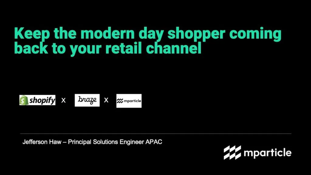 Keep the modern day shopper coming back to your retail channel - Shopify x mParticle x Braze