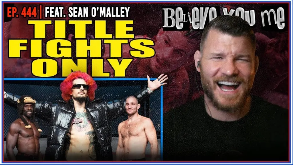 Michael Bisping I Sean O'Malley I BELIEVE YOU ME Podcast: Title Fights Only - Ft. Sean O'Malley