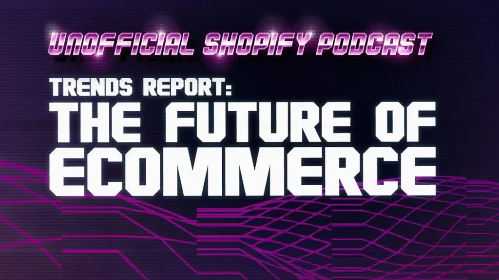 The Future of Ecommerce: Shopify's 2022 Trends Report Highlights | E.390, Unofficial Shopify Podcast