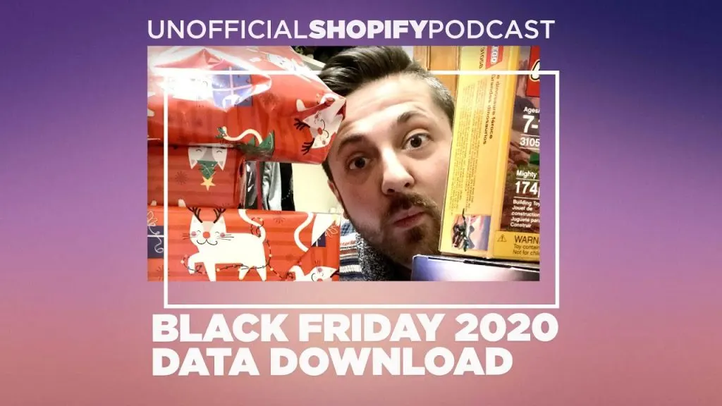Black Friday 2020 Data Download | The Unofficial Shopify Podcast ep.326