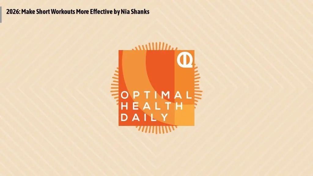 Optimal Health Daily - 2026: Make Short Workouts More Effective by Nia Shanks