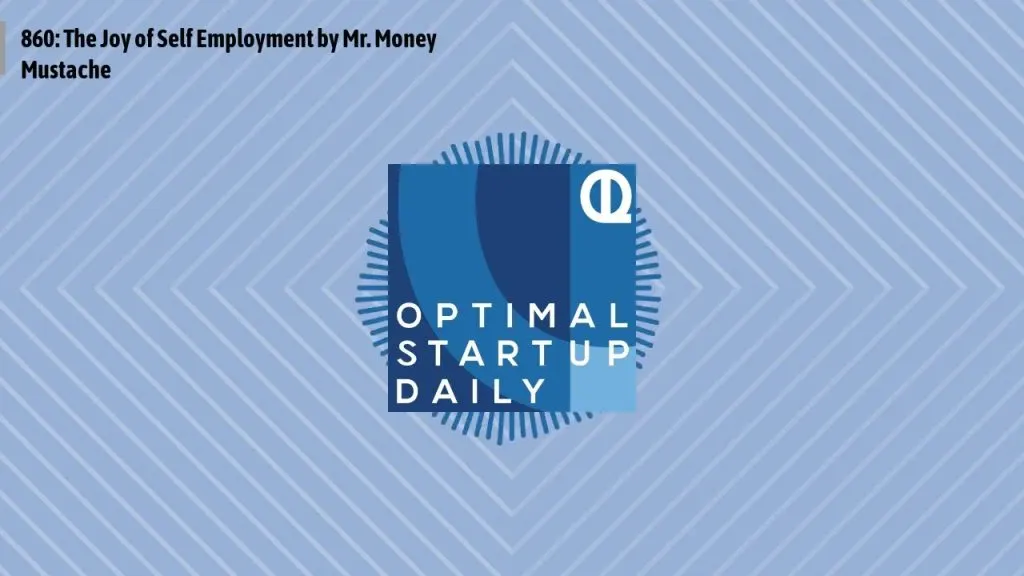 Optimal StartUp Daily - 860: The Joy of Self Employment by Mr. Money Mustache